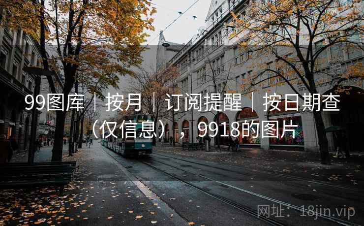99图库｜按月｜订阅提醒｜按日期查（仅信息），9918的图片