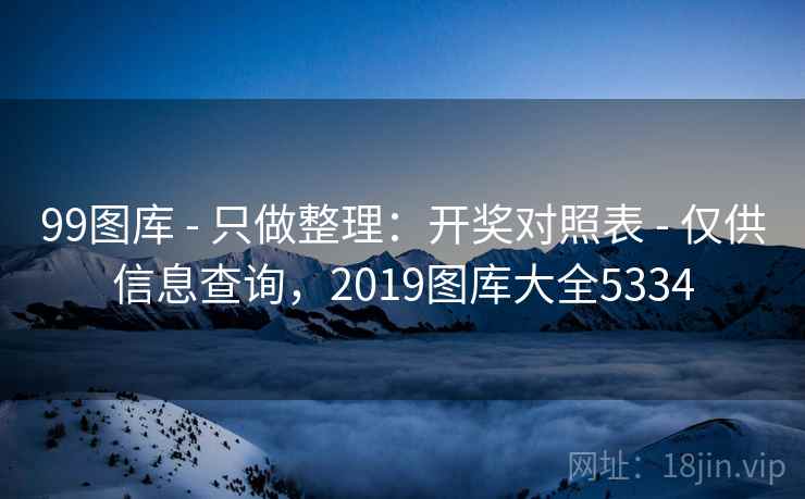 99图库 - 只做整理：开奖对照表 - 仅供信息查询，2019图库大全5334