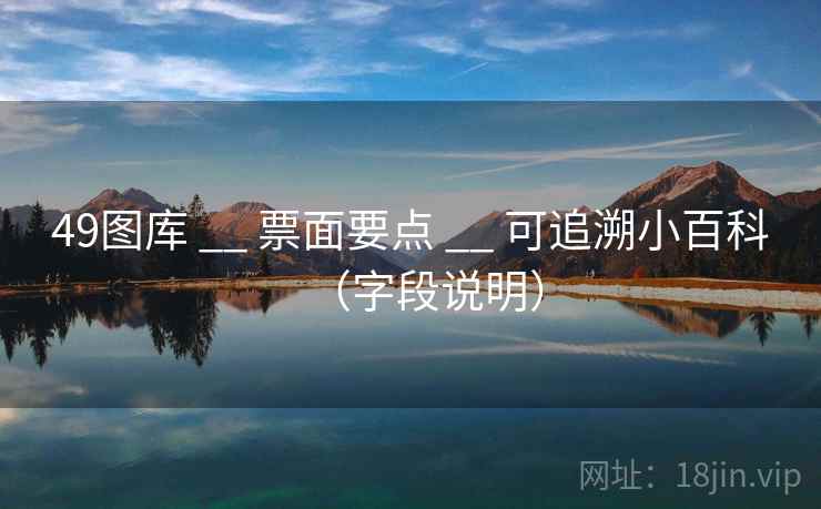 49图库 __ 票面要点 __ 可追溯小百科（字段说明）