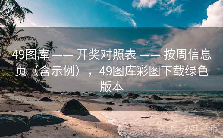 49图库 —— 开奖对照表 按周信息页（含示例），49图库彩图下载绿色版本  第2张