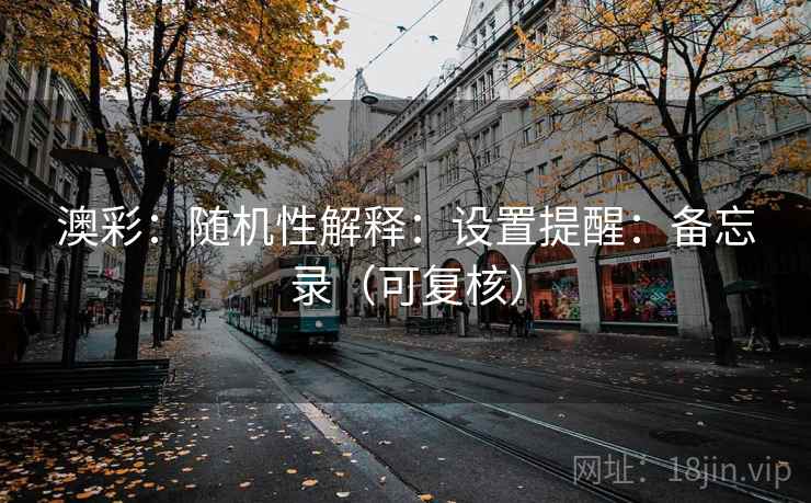 澳彩：随机性解释：设置提醒：备忘录（可复核）