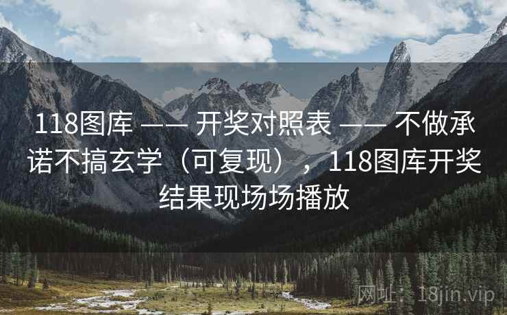 118图库 —— 开奖对照表 —— 不做承诺不搞玄学（可复现），118图库开奖结果现场场播放