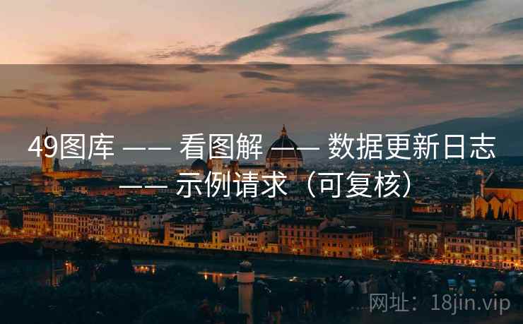 49图库 —— 看图解 —— 数据更新日志 —— 示例请求（可复核）