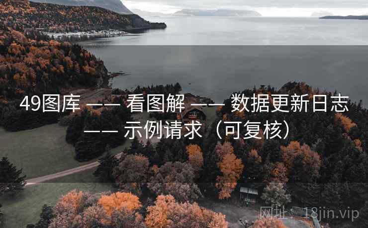 49图库 —— 看图解 数据更新日志 示例请求(可复核) 第2张 49图库 —— 看图解 数据更新日志 示例请求(可复核) 第2张